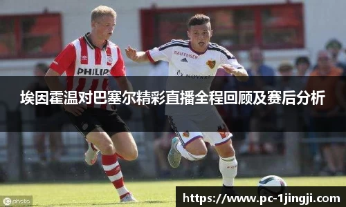 埃因霍温对巴塞尔精彩直播全程回顾及赛后分析