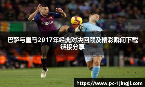 巴萨与皇马2017年经典对决回顾及精彩瞬间下载链接分享